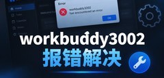 workbuddy3002报错解决：2026最新修复方法